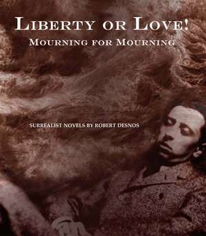 Liberty or Love! and Mourning for Mourning: Surrealist Novels by Robert Desnos de Robert Desnos