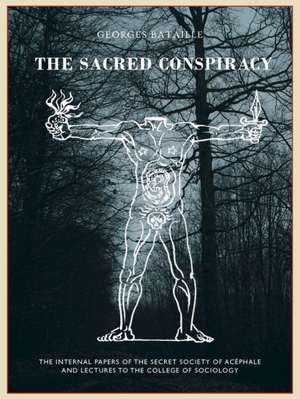 The Sacred Conspiracy: The Internal Papers of the Secret Society of Acephale and Lecturers to the College of Sociology de Georges Bataille