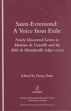 Saint-Evremond: A Voice from Exile - Unpublished Letters to Madame De Gouville and the Abbe De Hautefeuille 1697-1701 de Denys Potts