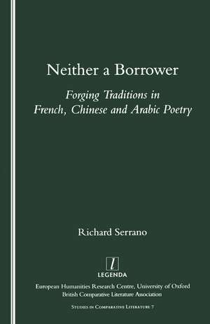 Neither a Borrower: Forging Traditions in French, Chinese and Arabic Poetry de Richard A. Serrano