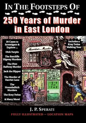 In the Footsteps of 250 Years of Murder in East London de J. P. Sperati