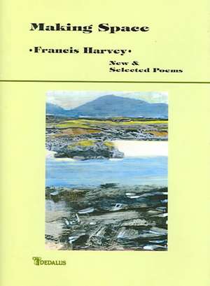 Making Space: New & Selected Poems de Francis Harvey