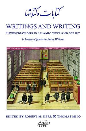 Writings and Writing: Investigations in Islamic Text and Script in Honour of Januarius Justus Witkam de Robert Kerr