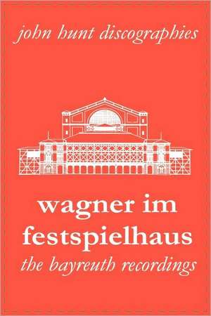 Wagner Im Festspielhaus. Discography of the Bayreuth Festival. [2006]. de John Hunt