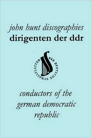 Dirigenten Der Ddr. Conductors of the German Democratic Republic. 5 Discographies. Otmar Suitner, Herbert Kegel, Heinz Rogner (Rogner), Heinz Bongartz de John Hunt