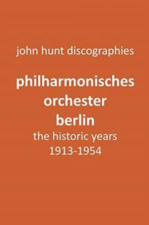 Philharmonisches Orchester Berlin, the historic years, 1913-1954. (Berlin Philharmonic Orchestra). de John Hunt