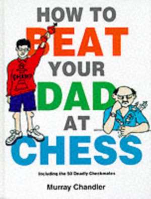 How to Beat Your Dad at Chess de Murray Chandler