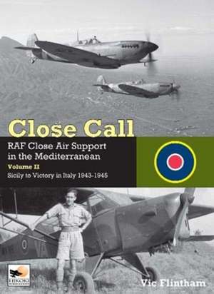 Close Call: RAF Close Air Support in the Mediterranean Volume II Sicily to Victory in Italy 1943-1945 de Vic Flintham