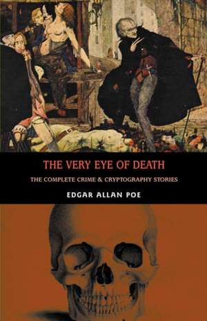 The Very Eye of Death: The Complete Crime & Cryptography Stories de Edgar Allan Poe