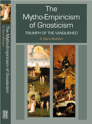 Mytho–Empiricism of Gnosticism – Triumph of the Vanquished de Shlomo Giora Shoham