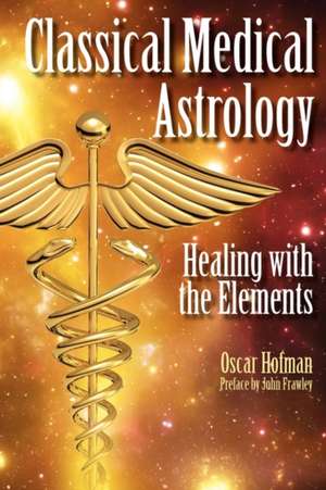 Classical Medical Astrology - Healing with the Elements: Astrology's Old Master Technique de Oscar Hofman