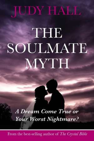 The Soulmate Myth de Judy H. Hall