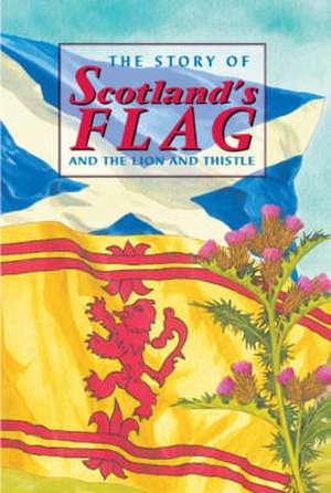 Ross, D: The Story of Scotland's Flag and the Lion and Thist