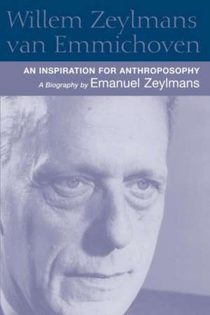 Willem Zeylmans Van Emmichoven: An Inspiration for Anthroposophy: A Biography de Emanuel Zeylmans