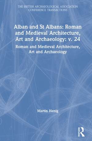 Alban and St Albans: Roman and Medieval Architecture, Art and Archaeology: v. 24: Roman and Medieval Architecture, Art and Archaeology de Philip Lindley