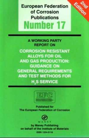 A Working Party Report on Corrosion Resistant Alloys for Oil and Gas Production: General Requirements and Test Methods for H2S Service (EFC 17) de Liane Smith