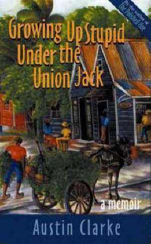 Clarke, A: Growing Up Stupid Under the Union Jack de Austin Clarke