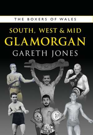 The Boxers of West, South and Mid Glamorgan de Gareth Jones