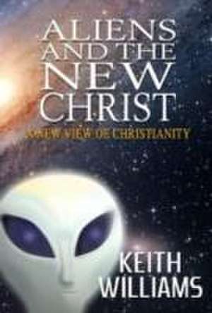 Aliens and the New Christ de Keith A. Williams