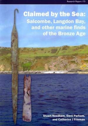 Claimed by the Sea: Salcombe, Langdon Bay, and Other Marine Finds of the Bronze Age de Stuart P. Needham