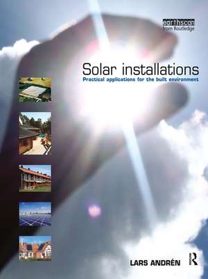 Solar Installations: Practical Applications for the Built Environment de Lars Andren