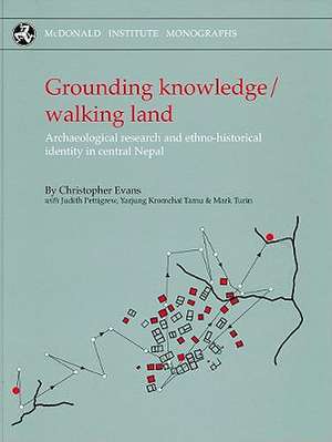 Grounding Knowledge/Walking Land: Archaeological Research and Ethno-Historical Identity in Central Nepal de Christopher Evans