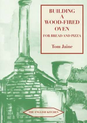 Building a Wood-Fired Oven for Bread and Pizza de Tom Jaine