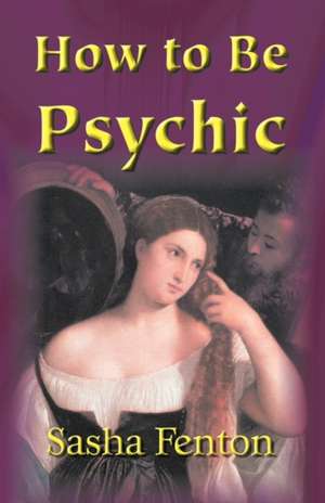 How to Be Psychic: New Collected Poems de Sasha Fenton