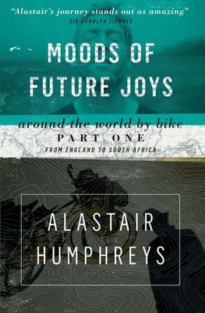 Moods of Future Joys - Around the world by bike Part 1 de Alastair Humphreys