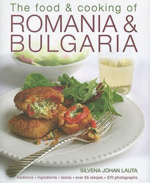 The Food &amp; Cooking of Romania &amp; Bulgaria: Traditions, Ingredients, Tastes, Over 65 Recipes, 370 Photographs de Silvena Johan Lauta