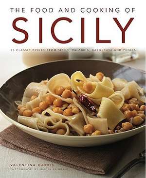 The Food and Cooking of Sicily and Southern Italy: 65 Classic Dishes from Sicily, Calabria, Basilicata and Puglia de Valentina Harris