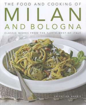 The Food and Cooking of Milan and Bologna de Valentina Harris