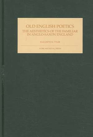 Old English Poetics – The Aesthetics of the Familiar in Anglo–Saxon England de Elizabeth M. Tyler