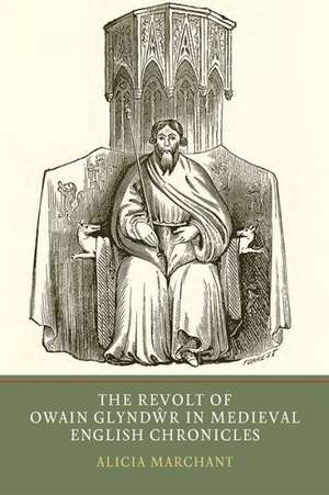 The Revolt of Owain Glyndwr in Medieval English Chronicles de Alicia Marchant