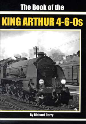 The Book of the King Arthur 4-6-0S de Richard Derry