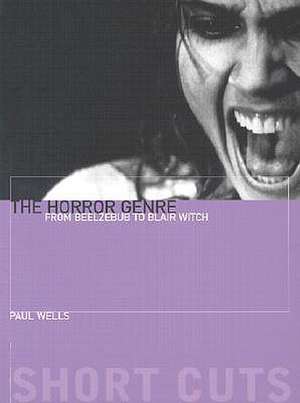 The Horror Genre – From Beelzebub to Blair Witch de Paul Wells