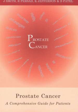 Prostate Cancer: A Comprehensive Guide for Patients de R Persad B Patel