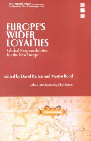 Europe's Wider Loyalties: Global Responsibilities for the New Europe de David Barton