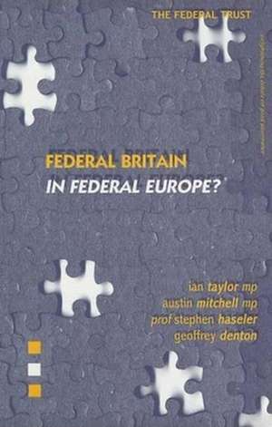 Federal Britain in Federal Europe? de Geoffrey Denton