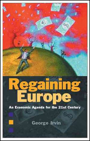 Regaining Europe: An Economic Agenda for the 21st Century de George Irvin