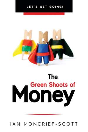 THE GREEN SHOOTS OF MONEY de Ian Moncrief-Scott