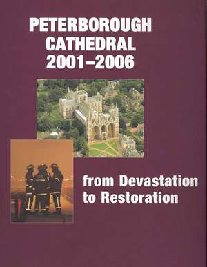 Peterborough Cathedral 2001-2006: From Devastation to Restoration de Paul Binski