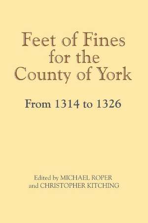 Feet of Fines for the County of York from 1314 to 1326 de Michael Roper