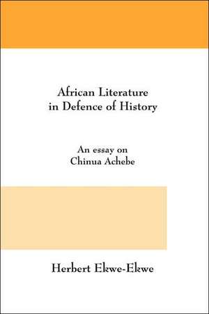 African Literature in Defence of History. an Essay on Chinua Achebe de Herbert Ekwe-Ekwe