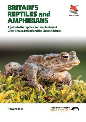 Britain`s Reptiles and Amphibians – A guide to the reptiles and amphibians of Great Britain, Ireland and the Channel Islands de Howard Inns