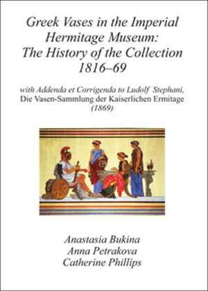 Greek Vases in the Imperial Hermitage Museum: With Addenda Et Corrigenda to Ludolf Stephani, Die Vasen-Sammlung de Anastasi Bukina