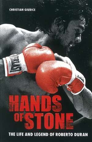 Hands Of Stone: The Life and Legend of Roberto Duran de Christian Giudice