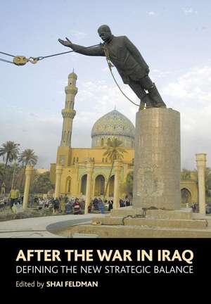 After the War in Iraq – Defining the New Strategic Iraq de Shai Feldman