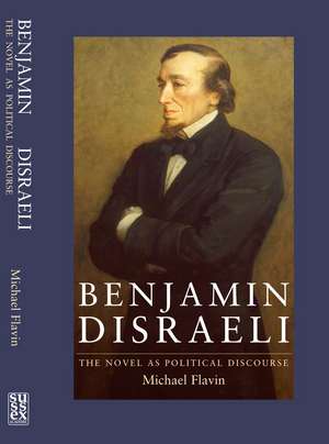 Benjamin Disraeli – The Novel as Political Discourse de Michael Flavin