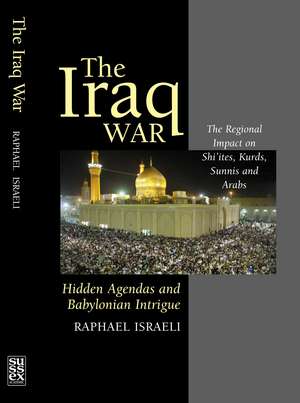 The Iraq War: Hidden Agendas and Babylonian Intr – The Regional Impact on Shi`ites, Kurds, Sunnis & Arabs de Raphael Israeli